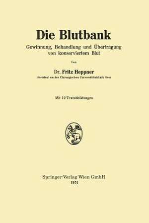 Die Blutbank: Gewinnung, Behandlung und Übertragung von konserviertem Blut de Fritz Heppner