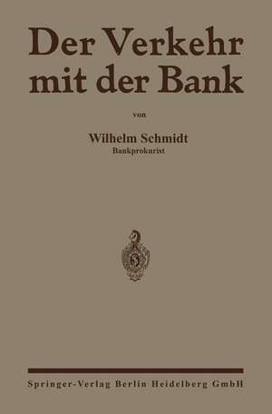 Der Verkehr mit der Bank: Eine Anleitung zur Benutzung des Bankkontos zur Prüfung von Wechselabrechnungen, Kontoauszügen sowie Zins- und Provisionsberechnungen de Wilhelm Schmidt