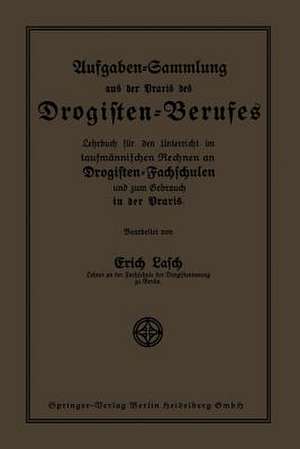 Aufgaben-Sammlung aus der Praxis des Drogisten-Berufes: Lehrbuch für den Unterricht im kaufmännischen Rechnen an Drogisten-Fachschulen und zum Gebrauch in der Praxis de Erich Lasch