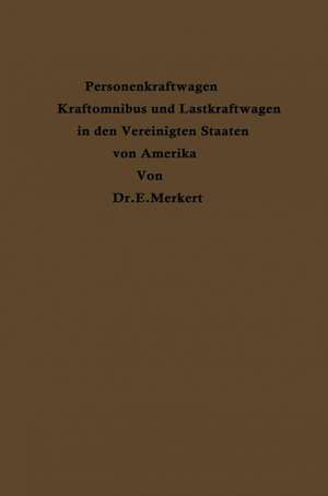 Personenkraftwagen Kraftomnibus und Lastkraftwagen in den Vereinigten Staaten von Amerika: Mit besonderer Berücksichtigung ihrer Beziehungen zu Eisenbahn und Landstraße de Emil Merkert