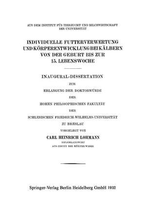 Individuelle Futterverwertung und Körperentwicklung bei Kälbern von der Geburt bis zur 15. Lebenswoche: Inaugural-Dissertation zur Erlangung der Doktorwürde der Hohen Philosophischen Fakultät der Schlesischen Friedrich-Wilhelms-Universität zu Breslau de Carl Heinrich Lohmann