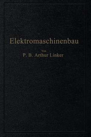 Elektromaschinenbau: Berechnung elektrischer Maschinen in Theorie und Praxis de Arthur Linker