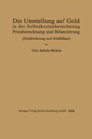 Die Umstellung auf Gold in der Selbstkosten- und Preisberechnung und in der Bilanzierung: Goldrechnung und Goldbilanz de Otto Schulz-Mehrin