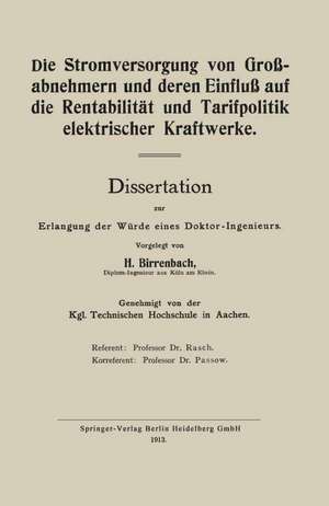 Die Stromversorgung von Großabnehmern und deren Einfluß auf die Rentabilität und Tarifpolitik elektrischer Kraftwerke: Dissertation zur Erlangung der Würde eines Doktor-Ingenieurs de Hans Birrenbach