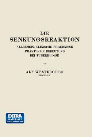 Die Senkungsreaktion: Allgemein-Klinische Ergebnisse Praktische Bedeutung bei Tuberkulose de Alf Westergren