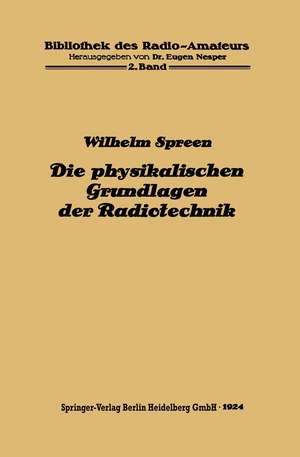 Die physikalischen Grundlagen der Radiotechnik mit besonderer Berücksichtigung der Empfangseinrichtungen de Wilhelm Spreen