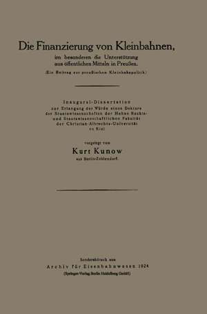 Die Finanzierung von Kleinbahnen: im besonderen die Unterstützung aus öffentlichen Mitteln in Preußen de Kurt Kunow