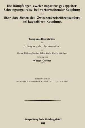 Die Dämpfungen zweier kapazitiv gekoppelter Schwingungskreise bei vorherrschender Kopplung und Über das Ziehen des Zwischenkreisröhrensenders bei kapazitiver Kopplung de Walter Grösser