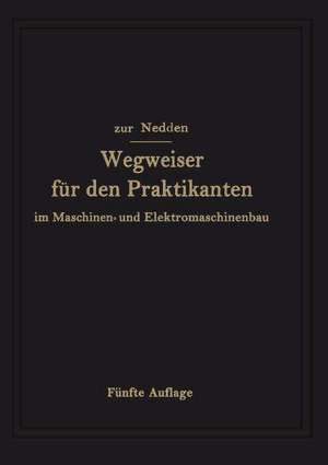 Wegweiser für den Praktikanten im Maschinen- und Elektromaschinenbau: Ein Hilfsbuch für die Werkstattausbildung zum Ingenieur de Franz Zur Nedden