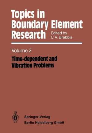 Topics in Boundary Element Research: Volume 2: Time-dependent and Vibration Problems de Carlos A. Brebbia