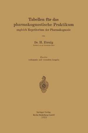 Tabellen für das pharmakognostische Praktikum: zugleich Repetitorium der Pharmakognosie de Heinrich Zörnig