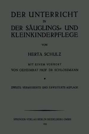 Der Unterricht in der Säuglings- und Kleinkinderpflege: Ein Leitfaden für Lehrerinnen und Wanderlehrerinnen. Mit Lehrplan und Unterrichtsanweisung de Herta Schulz