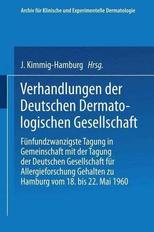 Verhandlungen der Deutschen Dermatologischen Gesellschaft: Fünfundzwanzigste Tagung in Gemeinschaft mit der Tagung der Deutschen Gesellschaft für Allergieforschung Gehalten zu Hamburg vom 18. bis 22. Mai 1960 de A. Wiskemann