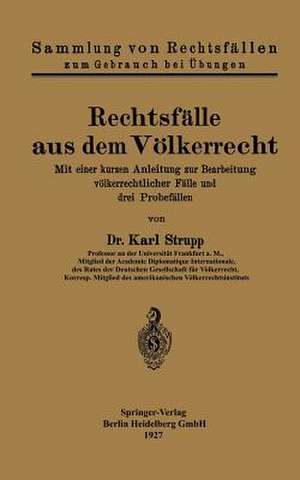 Rechtsfälle aus dem Völkerrecht: Mit einer kurzen Anleitung zur Bearbeitung völkerrechtlicher Fälle und drei Probefällen de Karl Strupp