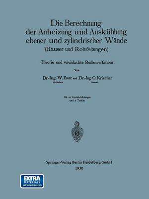 Die Berechnung der Anheizung und Auskühlung ebener und zylindrischer Wände (Häuser und Rohrleitungen): Theorie und vereinfachte Rechenverfahren de Wilhelm Esser