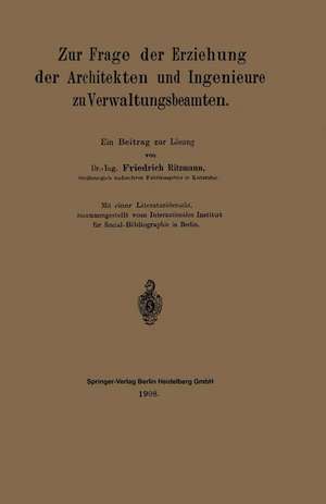 Zur Frage der Erziehung der Architekten und Ingenieure zu Verwaltungsbeamten: Ein Beitrag zur Lösung de Friedrich Ritzmann