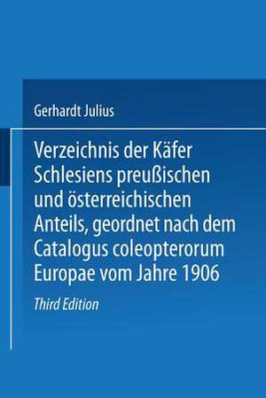 Verzeichnis der Käfer Schlesiens preußischen und österreichischen Anteils, geordnet nach dem Catalogus coleopterorum Europae vom Jahre 1906 de Julius Gerhardt