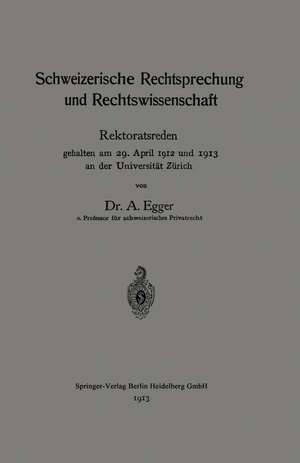 Schweizerische Rechtsprechung und Rechtswissenschaft: Rektoratsreden, gehalten am 29. April 1912 und 1913 an der Universität Zürich de August Egger