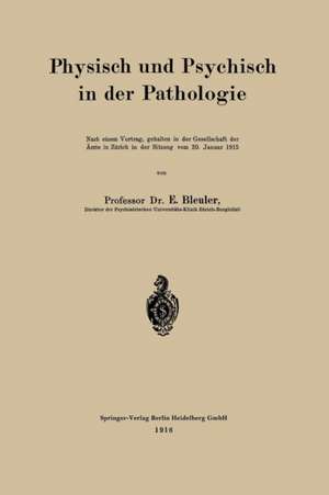 Physisch und Psychisch in der Pathologie: Nach einem Vortrag, gehalten in der Gesellschaft der Ärzte in Zürich in der Sitzung vom 30. Januar 1915 de Eugen Bleuler