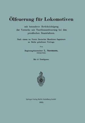 Ölfeuerung für Lokomotiven mit besonderer Berücksichtigung der Versuche mit Teerölzusatzfeuerung bei den preußischen Staatsbahnen: Nach einem im Verein Deutscher Maschinen-Ingenieure zu Berlin gehaltenen Vortrage de L. Sussmann