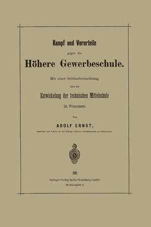 Kampf und Vorurteile gegen die Höhere Gewerbeschule: Mit einer Schlussbetrachtung über die Entwickelung der technischen Mittelschule in Preussen de Adolf Ernst