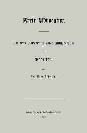 Freie Advocatur: Die erste Forderung aller Justizreform in Preußen de Rudolf Gneist