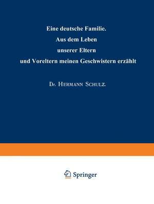 Eine deutsche Familie: Aus dem Leben unserer Eltern und Voreltern meinen Geschwistern erzählt de Hermann Schulz