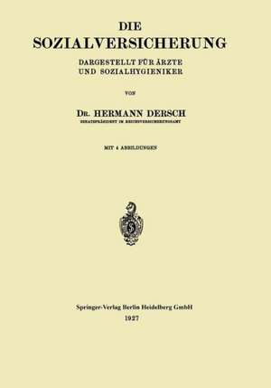 Die Sozialversicherung: Dargestellt für Ärzte und Sozialhygieniker de Hermann Dersch