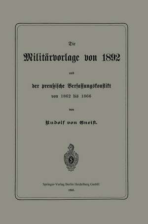 Die Militärvorlage von 1892 und der preußische Verfassungskonflikt von 1862 bis 1866 de Rudolph von Gneist