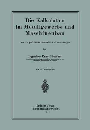 Die Kalkulation im Metallgewerbe und Maschinenbau: Mit 100 praktischen Beispielen und Zeichnungen de Ernst Pieschel