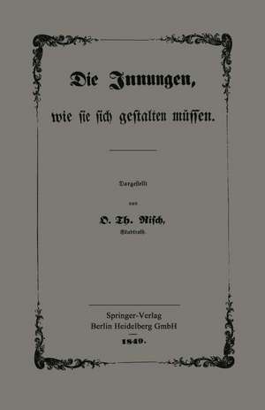 Die Innungen, wie sie sich gestalten müssen: Mit besonderer Berücksichtigung der Verhandlungen des Gewerbe-Congresses zu Frankfurt a. M. de O. Th Risch