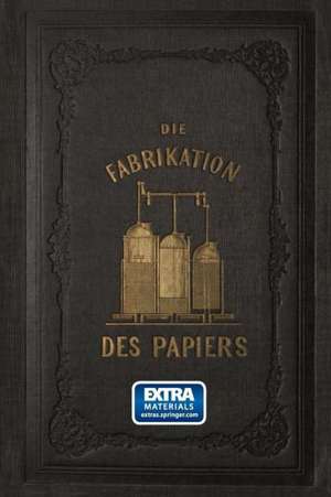 Die Fabrikation des Papiers, in Sonderheit des auf der Maschine gefertigten, nebst gründlicher Auseinandersetzung der in ihr vorkommenden chemischen Processe und Anweisung zur Prüfung der angewandten Materialien de L. Müller