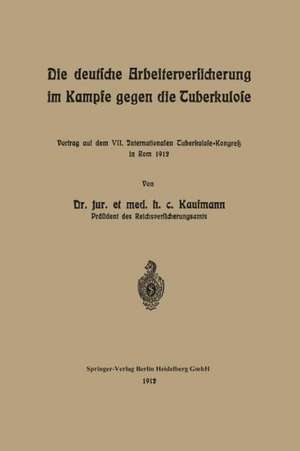 Die deutsche Arbeiterversicherung im Kampfe gegen die Tuberkulose: Vortrag auf dem VII. Internationalen Tuberkulose-Kongress in Rom 1912 de Arnold KAUFMANN