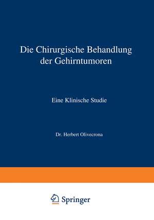 Die Chirurgische Behandlung der Gehirntumoren: Eine Klinische Studie de Herbert Olivecrona