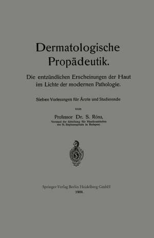 Dermatologische Propädeutik: Die entzündlichen Erscheinungen der Haut im Lichte der modernen Pathologie de Samuel Róna