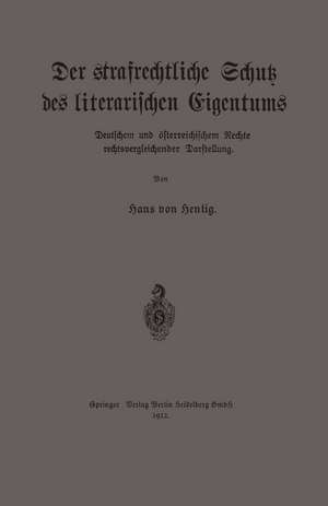 Der strafrechtliche Schutz des literarischen Eigentums nach deutschem und österreichischem Rechte in rechtsvergleichender Darstellung de Hans von Hentig