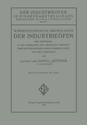 Wärmetechnische Grundlagen der Industrieöfen: Eine Einführung in die Wärmelehre und Gedrängte Übersicht über die Verschiedenen Arten von Brennstoffen und Ihre Verwertung de Hans Jüptner von Jonstorff