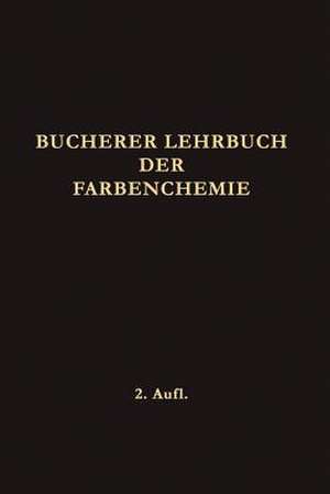 Lehrbuch der Farbenchemie: Einschliesslich der Gewinnung und Verarbeitung des Teers Sowie der Methoden zur Darstellung der Vor- und Zwischenprodukte de Hans Theodor Bucherer