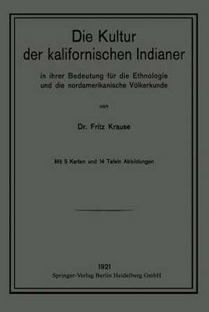 Die Kultur der kalifornischen Indianer in ihrer Bedeutung für die Ethnologie und die nordamerikanische Völkerkunde de Fritz Krause