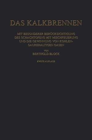 Das Kalkbrennen: Mit Besonderer Berücksichtigung des Schachtofens mit Mischfeuerung und die Gewinnung von Kohlensäurehaltigen Gasen de Berthold Block