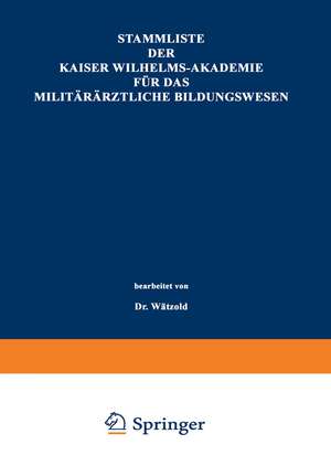 Stammliste der Kaiser Wilhelms-Akademie für das militärärztliche Bildungswesen: Im Auftrage der Medizinal-Abteilung des Königl. Kriegsministeriums unter Benutzung amtlicher Quellen de Paul Wätzold