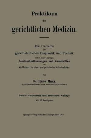 Praktikum der gerichtlichen Medizin: Die Elemente der gerichtsärztlichen Diagnostik und Technik nebst einer Anlage: Gesetzesbestimmungen und Vorschriften für Mediziner, Juristen und praktische Kriminalisten de Hugo Marx