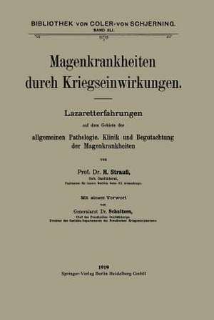 Magenkrankheiten durch Kriegseinwirkungen: Lazaretterfahrungen auf dem Gebiete der allgemeinen Pathologie, Klinik und Begutachtung der Magenkrankheiten de Hermann Strauss