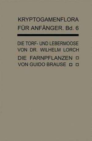 Die Torf- und Lebermoose: Die Farnpflanzen (Pteridophyta) de Wilhelm Lorch