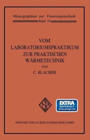 Vom Laboratoriumspraktikum zur praktischen Wärmetechnik: Eine Art Lehrbuch für technisches Experimentieren Beobachten und Denken in der Energienutzung de Carl Blacher