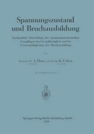 Spannungszustand und Bruchausbildung: Anschauliche Darstellung der spannungsmechanischen Grundlagen der Gestaltfestigkeit und der Gesetzmäßigkeiten der Bruchausbildung de August Thum