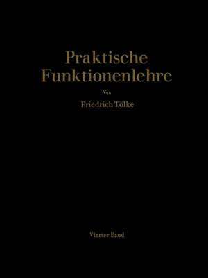 Praktische Funktionenlehre: Vierter Band Elliptische Integralgruppen und Jacobische elliptische Funktionen im Komplexen de Professor Dr.-Ing. Dr. ès sc. h. c. F. Tölke