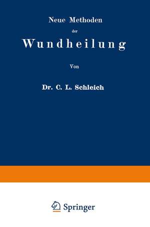 Neue Methoden der Wundheilung: Ihre Bedingungen und Vereinfachung für die Praxis de Carl Ludwig Schleich