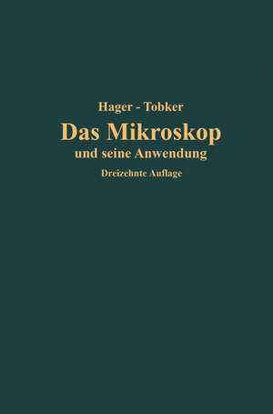 Das Mikroskop und seine Anwendung: Handbuch der praktischen Mikroskopie und Anleitung zu mikroskopischen Untersuchungen de Hermann Hager