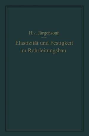 Elastizität und Festigkeit im Rohrleitungsbau: Statische Berechnung der Rohrleitungen und ihrer Einzelteile de Helmut von Jürgensonn